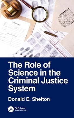The Role of Science in the Criminal Justice System by Shelton, Donald E.
