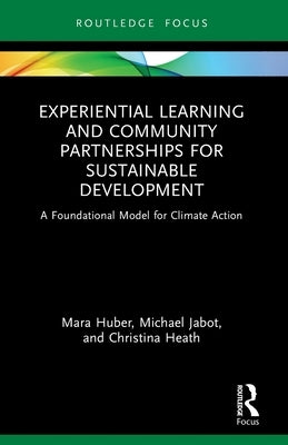 Experiential Learning and Community Partnerships for Sustainable Development: A Foundational Model for Climate Action by Huber, Mara