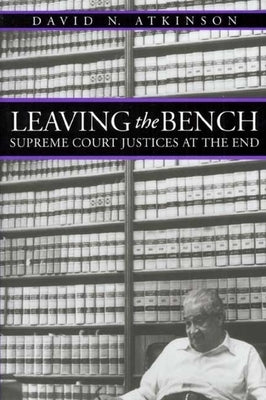 Leaving the Bench: Supreme Court Justices at the End by Atkinson, David N.
