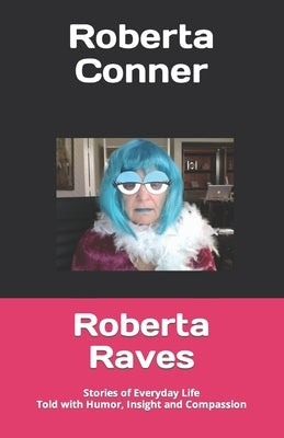 Roberta Raves: Stories of Everyday Life Told with Humor, Insight and Compassion by Conner, Roberta