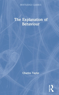 The Explanation of Behaviour by Taylor, Charles