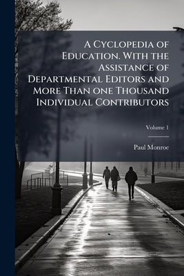 A Cyclopedia of Education. With the Assistance of Departmental Editors and More Than one Thousand Individual Contributors; Volume 1 by Monroe, Paul