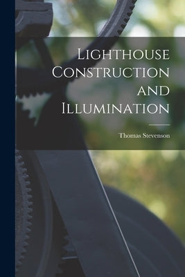 Lighthouse Construction and Illumination by Stevenson, Thomas