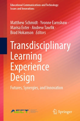 Transdisciplinary Learning Experience Design: Futures, Synergies, and Innovation by Schmidt, Matthew