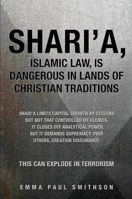 Shari'a, Islamic Law, Is Dangerous in Lands of Christian Traditions by Smithson, Emma Paul