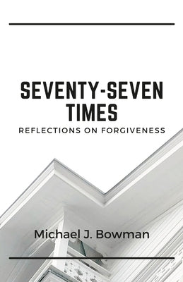 Seventy-Seven Times: Reflections on Forgiveness by Bowman, Michael