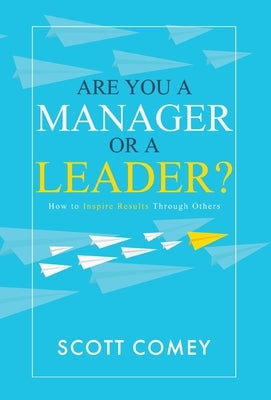 Are You a Manager or a Leader?: How to Inspire Results Through Others by Comey, Scott