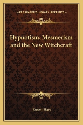 Hypnotism, Mesmerism and the New Witchcraft by Hart, Ernest