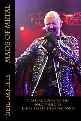 Made Of Metal - A Casual Guide To The Solo Music Of Judas Priest's Rob Halford by Daniels, Neil