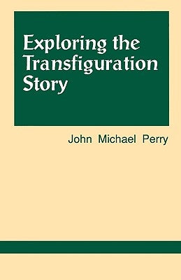 Exploring the Transfiguration Story by Michael Perry, John