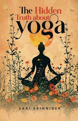 The Hidden Truth about Yoga by Skinnider, Sari