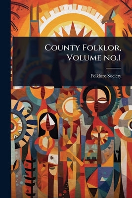 County Folklor, Volume no.1 by Folklore Society (Great Britain)