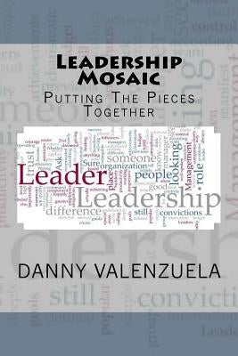 Leadership Mosaic: Putting The Pieces Together by Valenzuela, Danny