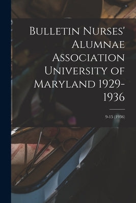 Bulletin Nurses' Alumnae Association University of Maryland 1929-1936; 9-15 (1936) by Anonymous