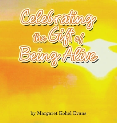 Celebrating the Gift of Being Alive by Evans, Margaret Kohel