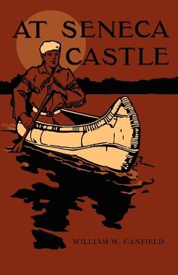 At Seneca Castle by Canfield, William W.