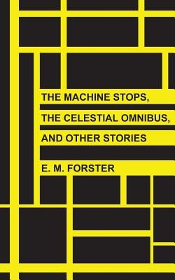 The Machine Stops, The Celestial Omnibus, and Other Stories by Forster, E. M.