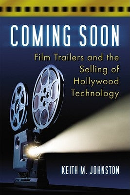 Coming Soon: Film Trailers and the Selling of Hollywood Technology by Johnston, Keith M.