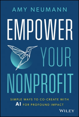 Empower Your Nonprofit: Simple Ways to Co-Create with AI for Profound Impact by Neumann, Amy
