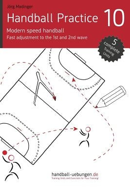 Handball Practice 10 - Modern speed handball: Fast adjustment to the 1st and 2nd wave by Madinger, Jorg