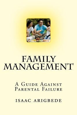 Family Management: A Guide Against Parental Failure. by Arigbede, Isaac Olatokunbo