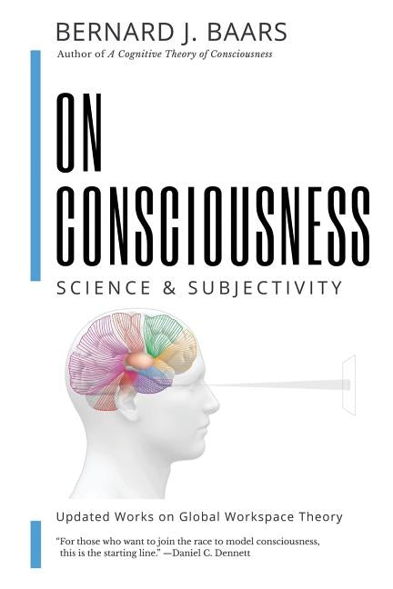 On Consciousness: Science & Subjectivity - Updated Works on Global Workspace Theory by Baars, Bernard J.