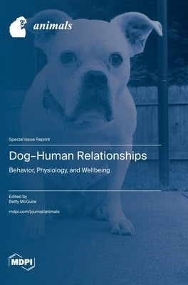 Dog-Human Relationships: Behavior, Physiology, and Wellbeing by McGuire, Betty
