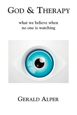 God & Therapy-what we believe when no one is watching by Alper, Gerald