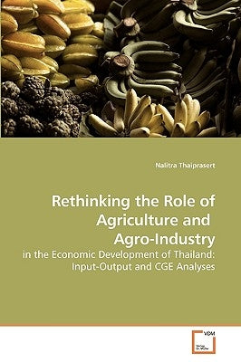 Rethinking the Role of Agriculture and Agro-Industry by Thaiprasert, Nalitra