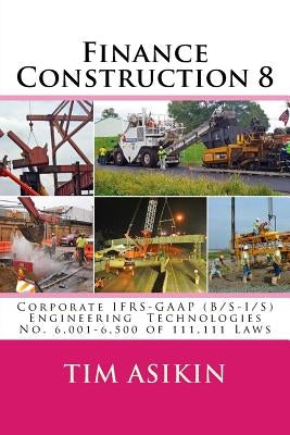 Finance Construction 8: Corporate IFRS-GAAP (B/S-I/S) Engineering Technologies No. 6,001-6,500 of 111,111 Laws by Asikin, Steve