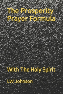 The Prosperity Prayer Formula: With The Holy Spirit by Johnson, Lw