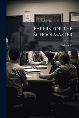 Papers for the Schoolmaster; Volume 14 by Anonymous