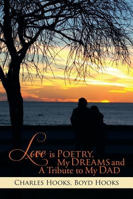 Love Is Poetry, My Dreams and a Tribute to My Dad by Hooks, Charles