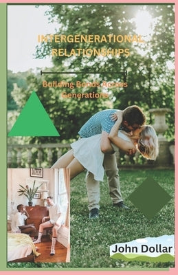 Intergenerational Relationships: Building Bonds Across Generations by Dollar, John