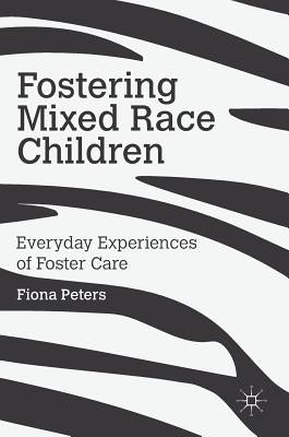 Fostering Mixed Race Children: Everyday Experiences of Foster Care by Peters, Fiona