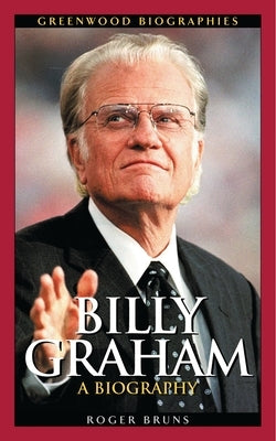Billy Graham: A Biography by Bruns, Roger