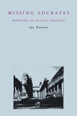Missing Socrates: Problems of Plato's Writing by Farness, Jay