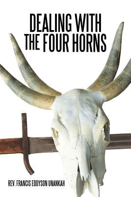 Dealing with the Four Horns by Unankah, Francis Eddyson