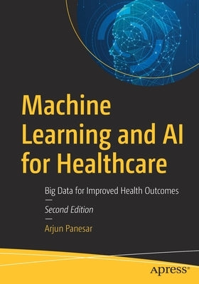 Machine Learning and AI for Healthcare: Big Data for Improved Health Outcomes by Panesar, Arjun