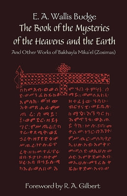The Book of the Mysteries of the Heavens and the Earth: And Other Works of Bakhayla Mika'el (Zosimas) by Bakhayla, Mikael