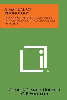 A Manual of Phonology: Indiana University Publications in Anthropology and Linguistics, Memoir 11 by Hockett, Charles Francis