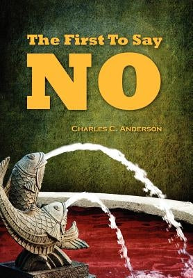 The First To Say No by Anderson, Charles C.