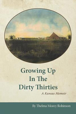Growing up in the Dirty Thirties: A Kansas Memoir by Robinson, Thelma Morey