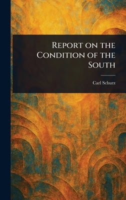 Report on the Condition of the South by Schurz, Carl