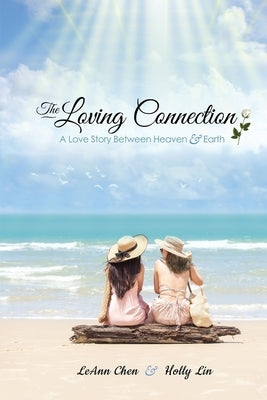 The Loving Connection: A Love Story Between Heaven and Earth by Chen, Leann