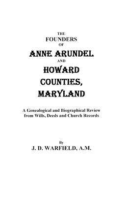 Founders of Anne Arundel and Howard Counties, Maryland. a Genealogical and Biographical Review from Wills, Deeds, and Church Records by Warfield, J. D.