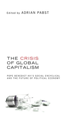 The Crisis of Global Capitalism: Pope Benedict XVI's Social Encyclical and the Future of Political Economy by Pabst, Adrian