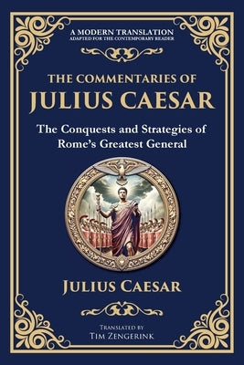 The Commentaries of Julius Caesar: The Conquests and Strategies of Rome's Greatest General by Caesar, Julius