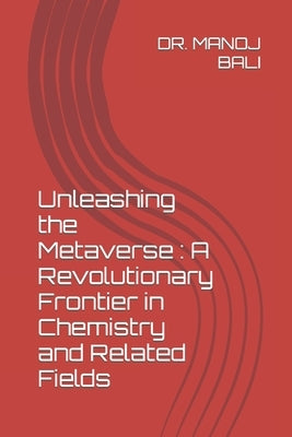 Unleashing the Metaverse: A Revolutionary Frontier in Chemistry and Related Fields by Singh, Taranjeet
