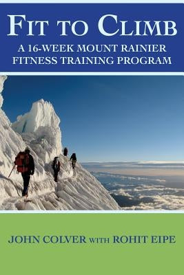 Fit To Climb: A 16-Week Mount Rainier Fitness Training Program by Smith, Maya